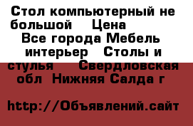 Стол компьютерный не большой  › Цена ­ 1 000 - Все города Мебель, интерьер » Столы и стулья   . Свердловская обл.,Нижняя Салда г.